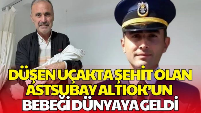 Düşen Uçakta Şehit Olan Astsubay Altıok’un Bebeği Dünyaya Geldi